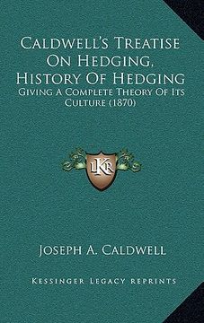 portada caldwell's treatise on hedging, history of hedging: giving a complete theory of its culture (1870)