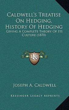 portada caldwell's treatise on hedging, history of hedging: giving a complete theory of its culture (1870) (in English)