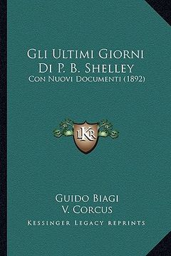 portada Gli Ultimi Giorni Di P. B. Shelley: Con Nuovi Documenti (1892) (in Italian)