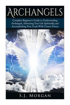 portada Archangels: Complete Beginner's Guide to Understanding Archangels, Advancing Your Life Spiritually, and Accomplishing Your Goals W (en Inglés)