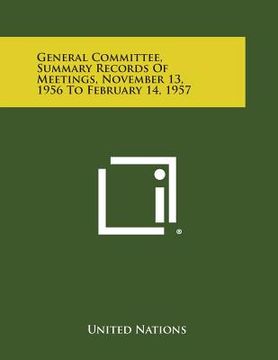 portada General Committee, Summary Records of Meetings, November 13, 1956 to February 14, 1957 (in English)