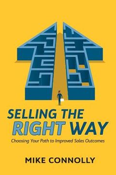 portada Selling the Right Way: Choosing Your Path to Improved Sales Outcomes