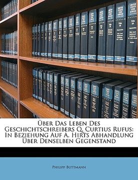 portada Uber Das Leben Des Geschichtschreibers Q. Curtius Rufus: In Beziehung Auf A. Hirts Abhandlung Uber Denselben Gegenstand (en Alemán)