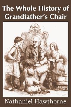 portada The Whole History of Grandfather's Chair, True Stories from New England History (en Inglés)