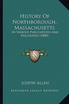 portada history of northborough, massachusetts: in various publications and discourses (1880) (en Inglés)
