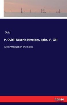 portada P. Ovidii Nasonis Heroides, epist, V., XIII: with introduction and notes