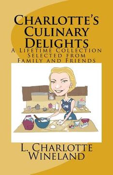 portada Charlotte's Culinary Delights: A Lifetime Collection Selected from Family and Friends (en Inglés)