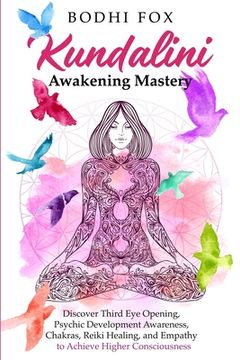 portada Kundalini Awakening Mastery: Discover Third Eye Opening, Psychic Development Awareness, Chakras, Reiki Healing, and Empathy to Achieve Higher Consc (en Inglés)