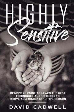 portada Highly Sensitive: A Beginner's Guide to Learn the Best Techniques and Methods to Thrive as a Highly Sensitive Person (en Inglés)