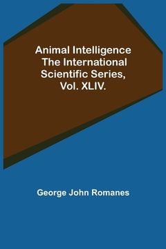 portada Animal Intelligence; The International Scientific Series, Vol. XLIV. (en Inglés)