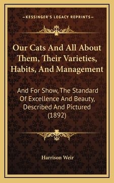 portada our cats and all about them, their varieties, habits, and management: and for show, the standard of excellence and beauty, described and pictured (189 (in English)