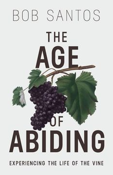 portada The Age of Abiding: Experiencing the Life of the Vine (en Inglés)