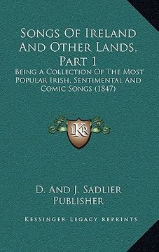 portada songs of ireland and other lands, part 1: being a collection of the most popular irish, sentimental and comic songs (1847) (en Inglés)