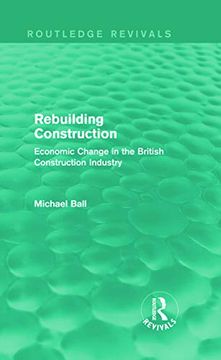 portada Rebuilding Construction (Routledge Revivals): Economic Change in the British Construction Industry (in English)