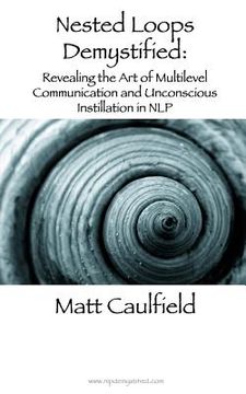 portada Nested Loops Demystified: Revealing the Art of Multilevel Communication and Unconscious Instillation in NLP (en Inglés)