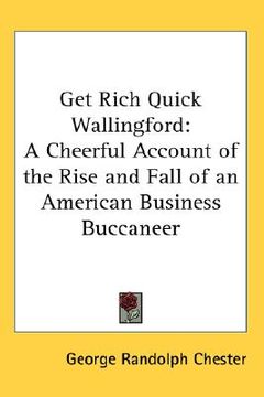 portada get rich quick wallingford: a cheerful account of the rise and fall of an american business buccaneer (en Inglés)