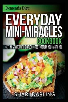 portada Dementia Diet: Everyday Mini-Miracles Cookbook: Getting Started with Simple Recipes to Return You Back to You (en Inglés)