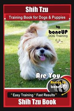 portada Shih Tzu Training Book for Dogs & Puppies By BoneUP DOG Training: Are You Ready to Bone Up? Easy Training * Fast Results Shih Tzu Book (in English)