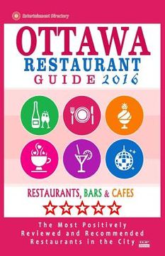 portada Ottawa Restaurant Guide 2016: Best Rated Restaurants in Ottawa, Canada - 500 restaurants, bars and cafés recommended for visitors, 2016 (en Inglés)