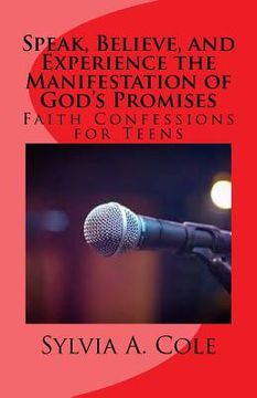portada Speak, Believe, and Experience the Manifestation of God's Promises: Faith Confessions for Teens (en Inglés)