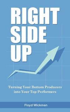 portada Right Side Up: The Proven Formula for Turning Your Bottom Producers into Your Top Performers (in English)