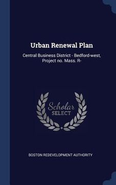portada Urban Renewal Plan: Central Business District - Bedford-west, Project no. Mass. R- (en Inglés)