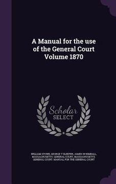 portada A Manual for the use of the General Court Volume 1870