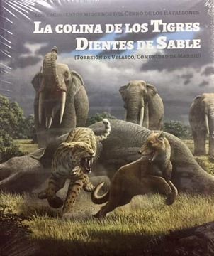 portada La Colina de los Tigres Dientes de Sable: Los Yacimientos Miocenos del Cerro de los Batallones (Torrejón de Velasco, Comunidad de Madrid)