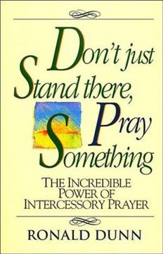 portada Don't Just Stand There Pray Something: The Incredible Power of Intercessory Prayer (en Inglés)