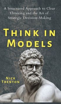 portada Think in Models: A Structured Approach to Clear Thinking and the Art of Strategic Decision-Making (in English)