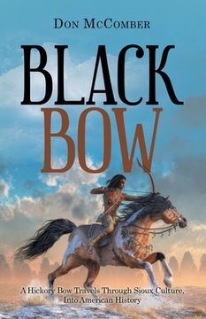 portada Black Bow: A Hickory Bow Travels Through Sioux Culture, into American History (en Inglés)