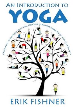 portada An Introduction to Yoga: Essential Yoga Poses That Will Help You to Achieve Inner Peace and Happiness (en Inglés)