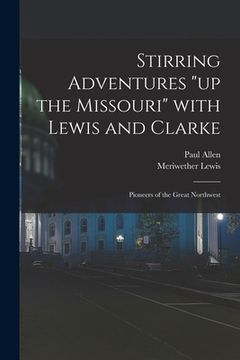 portada Stirring Adventures "up the Missouri" With Lewis and Clarke: Pioneers of the Great Northwest (en Inglés)