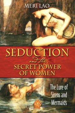portada Seduction and the Secret Power of Women: The Lure of Sirens and Mermaids (en Inglés)