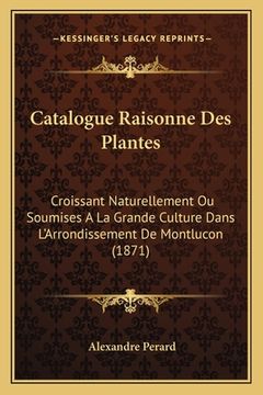 portada Catalogue Raisonne Des Plantes: Croissant Naturellement Ou Soumises A La Grande Culture Dans L'Arrondissement De Montlucon (1871) (in French)