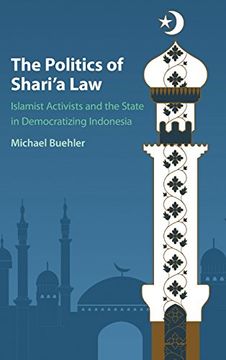portada The Politics of Shari'a Law: Islamist Activists and the State in Democratizing Indonesia 