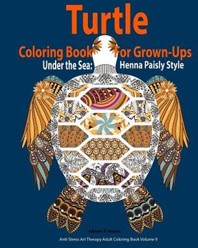 portada Turtle Coloring Book For Grown-Ups: Adults: Under the Sea: Henna Paisly Style: (Anti-Stress Art Therapy Adult Coloring Book Volume 9)