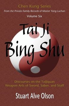 portada Tai ji Bing Shu: Discourses on the Taijiquan Weapon Arts of Sword, Saber, and Staff: Volume 6 (Chen Kung Series) (en Inglés)
