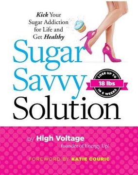 portada Sugar Savvy Solution: Kick Your Sugar Addiction for Life and Get Healthy (en Inglés)