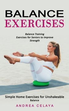 portada Balance Exercises: Balance Training Exercises for Seniors to Improve Strength (Simple Home Exercises for Unshakeable Balance) (en Inglés)