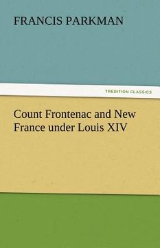 portada count frontenac and new france under louis xiv (en Inglés)