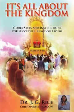 portada It's all About the Kingdom: Apostolic Protocol and Spiritual Kingdom Instructions Enrichment, Directions, and Ministerial Training Manual Session I-Iii (en Inglés)