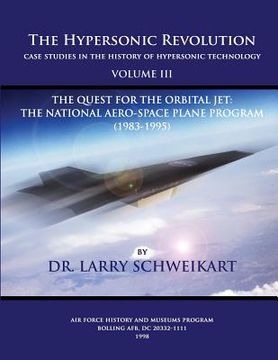 portada The Hypersonic Revolution, Case Studies in the History of Hypersonic Technology: Volume III, The Quest for the Obital Jet: The Natonal Aero-Space Plan (en Inglés)