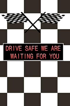 portada Drive Safe we are Waiting for You: A Great Birthday Gift for Your Loved Ones and Your Relatives and Even for Your Self 
