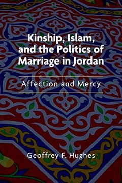 portada Kinship, Islam, and the Politics of Marriage in Jordan: Affection and Mercy (Public Cultures of the Middle East and North Africa)
