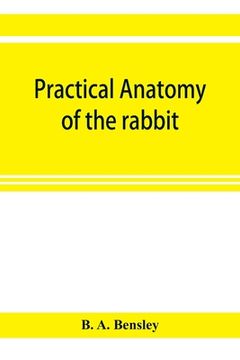 portada Practical Anatomy of the Rabbit; An Elementary Laboratory Textbook in Mammalian Anatomy Paperback (in English)