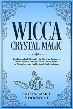 portada Wicca Crystal Magic: Fundamentals of Wiccan Crystal Magic for Beginners. Use the Power of Gems and Stones to Heal, Protect or Attract Love and Health. Simple Spells Included. 