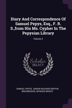 portada Diary And Correspondence Of Samuel Pepys, Esq., F. R. S., from His Ms. Cypher In The Pepysian Library; Volume 2 (in English)
