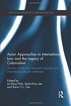 portada Asian Approaches to International Law and the Legacy of Colonialism: The Law of the Sea, Territorial Disputes and International Dispute Settlement (in English)