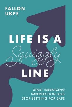 portada Life Is a Squiggly Line: Start Embracing Imperfection and Stop Settling for Safe (en Inglés)
